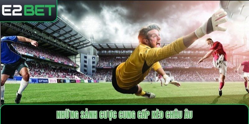 Những sảnh cược cung cấp kèo châu Âu